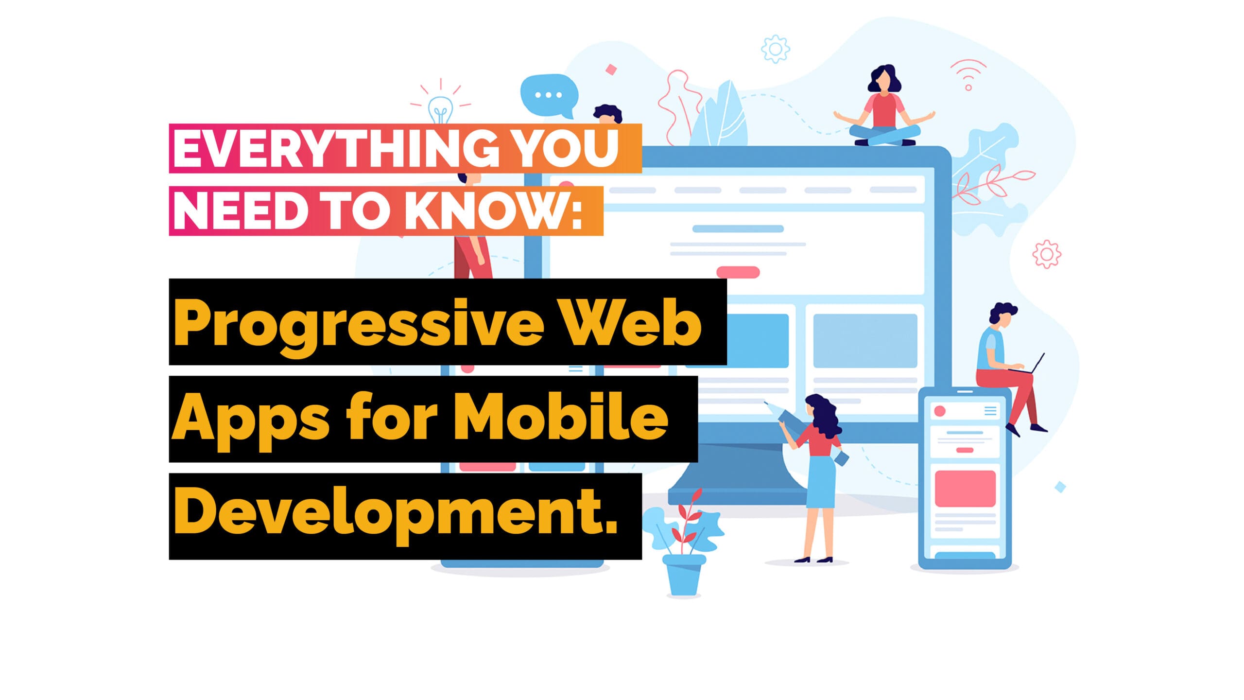 Everything You Need to Know About Progressive Web Apps for Mobile Development